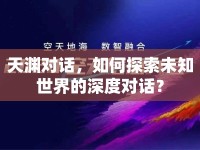 天淵對話，如何探索未知世界的深度對話？
