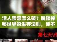活人禁忌怎么破？解鎖神秘世界的生存法則，你不可不知！