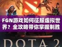 FGN游戲如何征服虛擬世界？全攻略帶你掌握制勝策略！