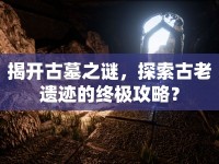 揭開古墓之謎，探索古老遺跡的終極攻略？