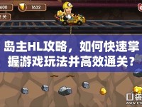 島主HL攻略，如何快速掌握游戲玩法并高效通關(guān)？