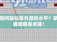 如何輕松提升游戲水平？掌握策略是關(guān)鍵！