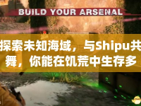 探索未知海域，與Shipu共舞，你能在饑荒中生存多久？