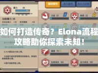 如何打造傳奇？Elona流程攻略助你探索未知！
