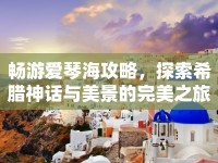 暢游愛琴海攻略，探索希臘神話與美景的完美之旅