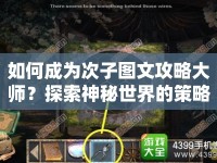 如何成為次子圖文攻略大師？探索神秘世界的策略指南來啦！