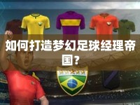 如何打造夢(mèng)幻足球經(jīng)理帝國(guó)？