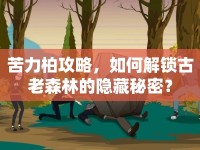 苦力柏攻略，如何解鎖古老森林的隱藏秘密？