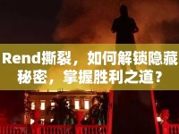 Rend撕裂，如何解鎖隱藏秘密，掌握勝利之道？