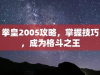 拳皇2005攻略，掌握技巧，成為格斗之王