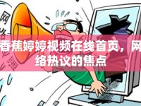 香蕉婷婷視頻在線首頁，網(wǎng)絡(luò)熱議的焦點