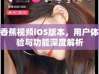 香蕉視頻iOS版本，用戶體驗與功能深度解析