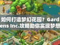 如何打造夢幻花園？Gardens Inc.攻略助你實現(xiàn)夢想王國！