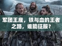 軍團(tuán)王座，鐵與血的王者之路，誰能征服？