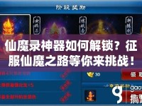 仙魔錄神器如何解鎖？征服仙魔之路等你來挑戰(zhàn)！