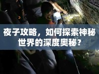 夜子攻略，如何探索神秘世界的深度奧秘？