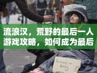 流浪漢，荒野的最后一人游戲攻略，如何成為最后的生存者？