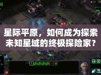 星際平原，如何成為探索未知星域的終極探險(xiǎn)家？