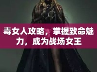 毒女人攻略，掌握致命魅力，成為戰(zhàn)場女王