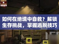 如何在絕境中自救？解鎖生存挑戰(zhàn)，掌握逃脫技巧！
