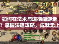 如何在法術(shù)與道德間游走？掌握法道攻略，成就無上大道！