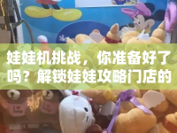 娃娃機(jī)挑戰(zhàn)，你準(zhǔn)備好了嗎？解鎖娃娃攻略門店的趣味與驚喜