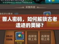 獸人密碼，如何解鎖古老遺跡的奧秘？