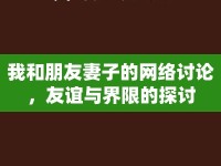 我和朋友妻子的網(wǎng)絡(luò)討論，友誼與界限的探討