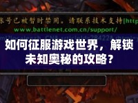 如何征服游戲世界，解鎖未知奧秘的攻略？