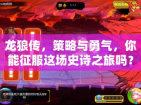 龍狼傳，策略與勇氣，你能征服這場(chǎng)史詩(shī)之旅嗎？
