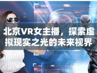 北京VR女主播，探索虛擬現(xiàn)實之光的未來視界
