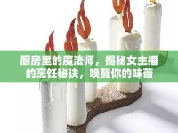 廚房里的魔法師，揭秘女主播的烹飪秘訣，喚醒你的味蕾