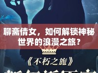 聊齋倩女，如何解鎖神秘世界的浪漫之旅？