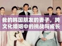 我的韓國朋友的妻子，跨文化婚姻中的挑戰(zhàn)與成長