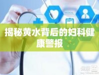 揭秘黃水背后的婦科健康警報(bào)