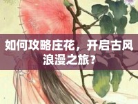 如何攻略莊花，開(kāi)啟古風(fēng)浪漫之旅？