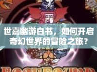 世嘉幽游白書，如何開啟奇幻世界的冒險(xiǎn)之旅？