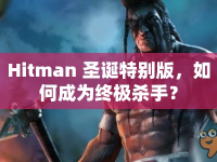 Hitman 圣誕特別版，如何成為終極殺手？