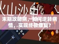 末期攻略病，如何逆轉(zhuǎn)病情，實現(xiàn)終極康復(fù)？