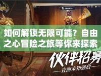 如何解鎖無限可能？自由之心冒險(xiǎn)之旅等你來探索！