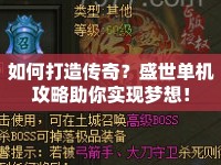 如何打造傳奇？盛世單機(jī)攻略助你實(shí)現(xiàn)夢(mèng)想！