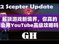 解鎖游戲新境界，你真的會用YouTube高級攻略嗎？