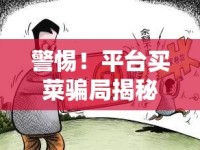 警惕！平臺(tái)買(mǎi)菜騙局揭秘，便捷背后的陷阱