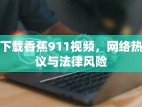 下載香蕉911視頻，網(wǎng)絡(luò)熱議與法律風(fēng)險(xiǎn)