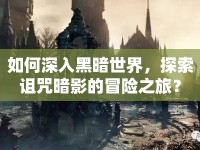 如何深入黑暗世界，探索詛咒暗影的冒險之旅？