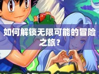 如何解鎖無限可能的冒險之旅？