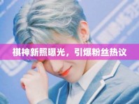 祺神新照曝光，引爆粉絲熱議