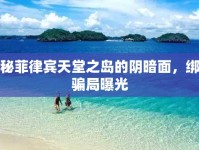 揭秘菲律賓天堂之島的陰暗面，綁架騙局曝光