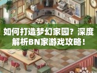 如何打造夢幻家園？深度解析BN家游戲攻略！