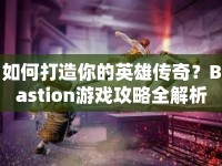 如何打造你的英雄傳奇？Bastion游戲攻略全解析